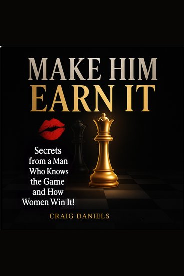 Make Him Earn It - Secrets from a man who knows the game and how women win it! - cover