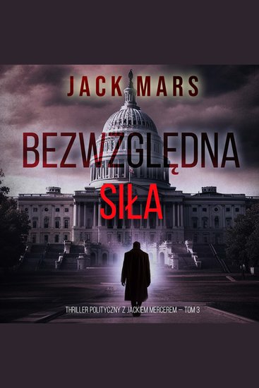 Bezwzględna siła (Thriller polityczny z Jackiem Mercerem — Tom 3) - Cyfrowa narracja przy użyciu syntezowanego głosu - cover