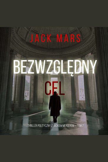 Bezwzględny cel (Thriller polityczny z Jackiem Mercerem — Tom 7) - Cyfrowa narracja przy użyciu syntezowanego głosu - cover