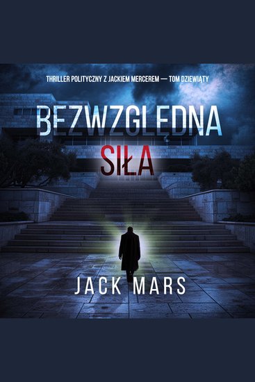 Bezwzględna siła (Thriller polityczny z Jackiem Mercerem — Tom dziewiąty) - Cyfrowa narracja przy użyciu syntezowanego głosu - cover