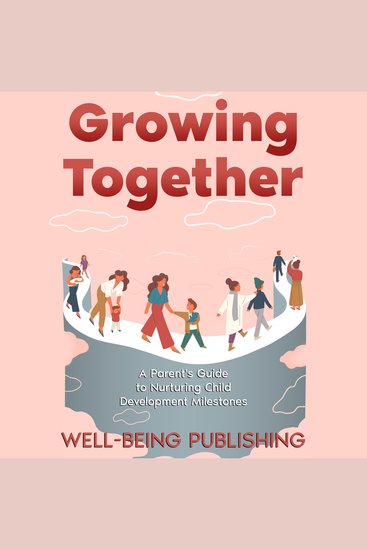 Growing Together - A Parent's Guide to Nurturing Child Development Milestones - cover