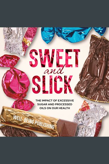 Sweet and Slick - The Impact of Excessive Sugar and Processed Oils on Our Health - cover