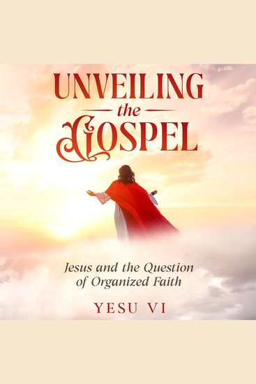 Unveiling the Gospel - Jesus and the Question of Organized Faith - cover