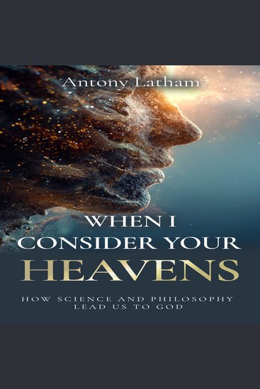 When I Consider Your Heavens - How Science and Philosophy Lead Us to God - cover