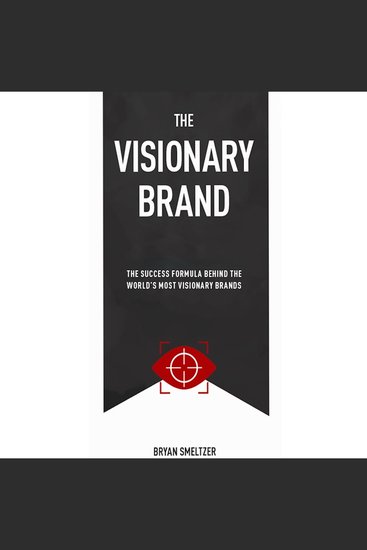 The Visionary Brand - The Success Formula Behind The World's Most Visionary Brands - cover