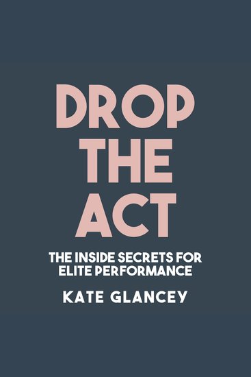 Drop the Act - The Inside Secrets for Elite Performance - cover