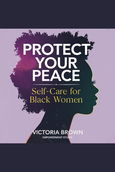 Protect Your Peace: Self-Care for Black Women - Stop Surviving Start Thriving - Radical Practices to Heal Trauma Set Boundaries and Love Yourself Fiercely - cover