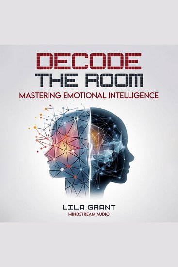 Decode the Room: Mastering Emotional Intelligence - The Complete Guide to Reading People Managing Your Emotions and Building Unshakeable Self-Confidence - cover