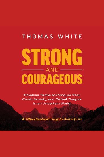 Strong and Courageous - Timeless Truths to Conquer Fear Crush Anxiety and Defeat Despair in an Uncertain World - cover