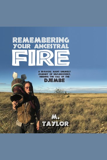 Remembering Your Ancestral Fire - A Bi-racial Man’s Unlikely Journey of Self-Discovery Heeding the Call of the Djembe - cover