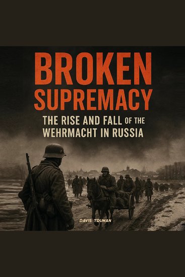 Broken Supremacy - The Rise and Fall of the Wehrmacht in Russia - cover