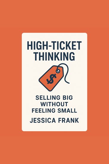 High-Ticket Thinking: Selling Big Without Feeling Small - cover