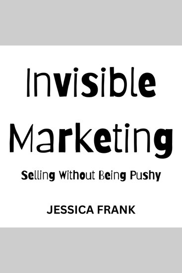 Invisible Marketing: Selling Without Being Pushy - cover