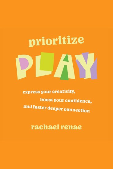 Prioritize Play - How to Express Your Buried Creativity Boost Your Confidence and Foster Deeper Connection - cover