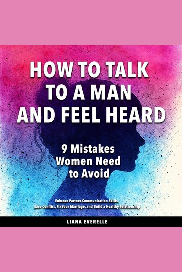 How to Talk to a Man and Feel Heard: 9 Mistakes Women Need to Avoid - Enhance Partner Communication Skills Ease Conflict Fix Your Marriage and Build a Healthy Relationship - cover