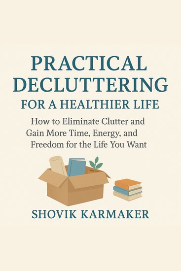 Practical Decluttering for a Healthier Life - How to Eliminate Clutter and Gain More Time Energy and Freedom for the Life You Want - cover