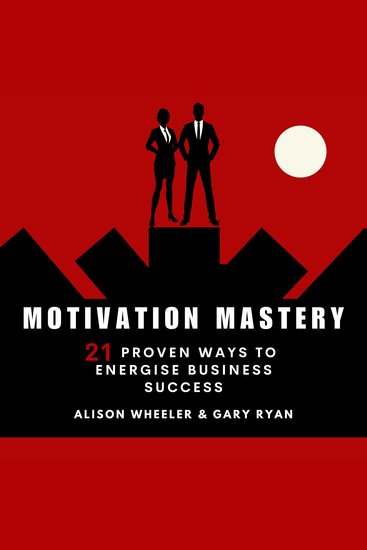Motivation Mastery - 21 Proven Ways To Energise Business Success - cover