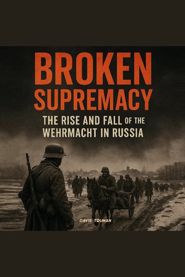 Broken Supremacy - The Rise and Fall of the Wehrmacht in Russia - cover