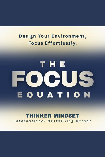 The Focus Equation - Design Your Environment Once and Take Back Your Stolen Focus with Systems for Deep Work and Effortless Productivity - cover