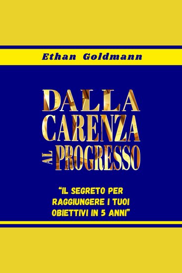 Dalla carenza al progresso: - il segreto per raggiungere il proprio obiettivo finanziario in cinque anni - cover