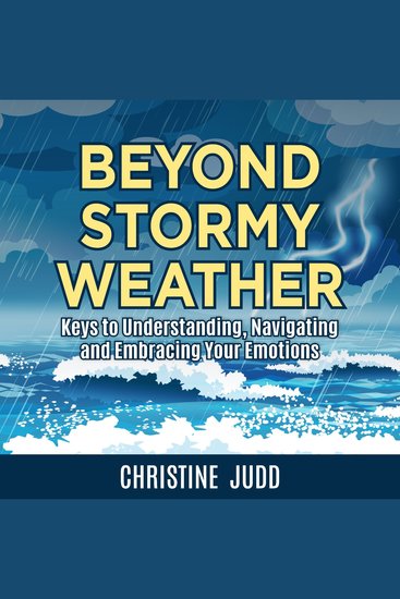 Beyond Stormy Weather - Keys to Understanding Navigating and Embracing Your Emotions - cover