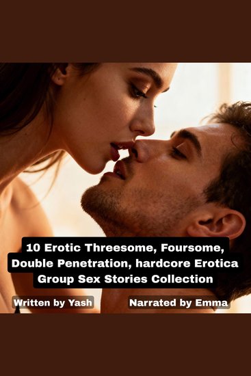 10 Erotic Threesome Foursome Double Penetration hardcore Erotica Group Sex Stories Collection - cover