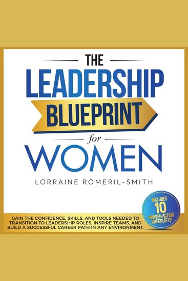 The Leadership Blueprint for Women - GAIN THE CONFIDENCE SKILLS AND TOOLS NEEDED TO TRANSITION TO LEADERSHIP ROLES INSPIRE TEAMS AND BUILD A SUCCESSFUL CAREER PATH IN ANY ENVIRONMENT - cover
