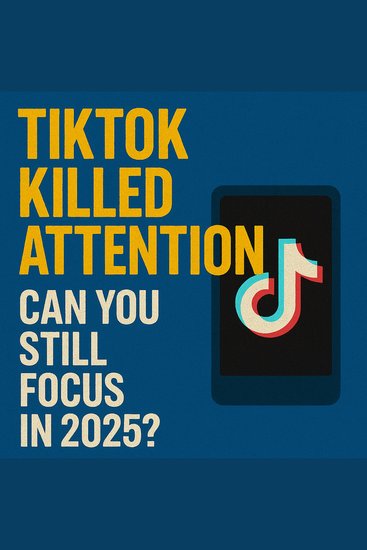TikTok Killed Attention - Can You Still Focus in 2025? - cover