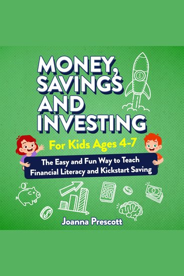Money Savings and Investing for Kids Ages 4-7 - The Easy and Fun Way to Teach Financial Literacy and Kickstart Saving Skills— Even If You’re Not a Money Expert - cover