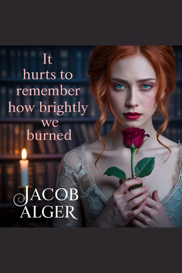 It hurts to remember how brightly we burned - cover