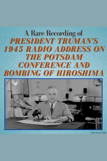 A Rare Recording of President Truman's 1945 Radio Address On The Potsdam Conference and Bombing of Hiroshima - cover