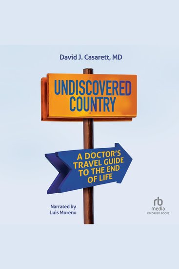 Undiscovered Country - A Doctor's Travel Guide to the End of Life - cover