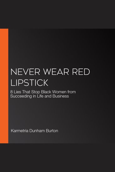 Never Wear Red Lipstick - 8 Lies That Stop Black Women from Succeeding in Life and Business - cover