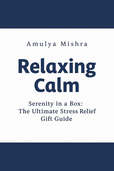 Relaxing Calm: Serenity in a Box:The Ultimate Stress Relief Gift Guide - cover