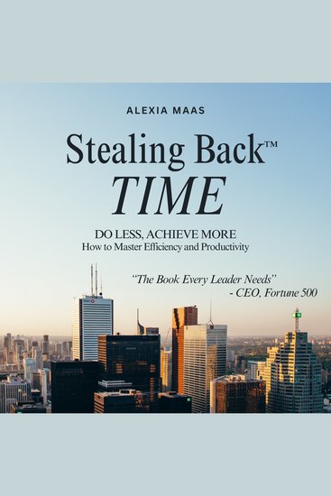Stealing Back TIME - Do Less Achieve More: How to Master Efficiency and Productivity - cover