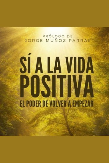 Sí a la vida positiva - De la oscuridad a la luz: una historia real de superación amor propio y despertar espiritual - cover