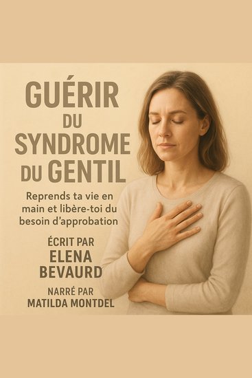 GUÉRIR DU SYNDROME DU GENTIL - Reprends ta vie en main et libère-toi du besoin d’approbation - cover