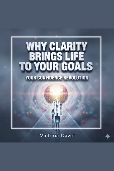 Why Clarity Brings Life to Your Goals - Your Confidence Revolution - cover