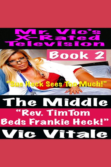 Mr Vic’s X-Rated Television: The Middle Rev TimTom Beds Frankie Heck! Book 2 “Sue Heck Sees Too Much!” - cover