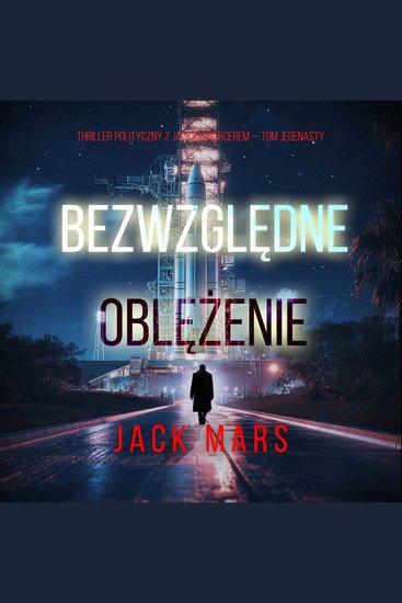 Bezwzględne oblężenie (Thriller polityczny z Jackiem Mercerem — Tom jedenasty) - Cyfrowa narracja przy użyciu syntezowanego głosu - cover