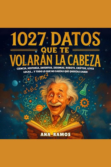 1027 Datos que te Volarán la Cabeza - Ciencia Historia Inventos Idiomas Robots Criptos Leyes Locas… y Todo lo Que No Sabías Que Querías Saber - cover