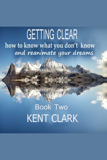 Getting Clear - how to know what you don't know and reanimate your dreams - cover