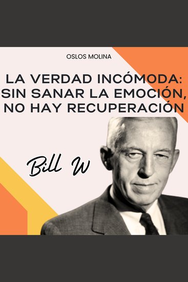 La verdad incómoda: sin sanar la emoción no hay recuperación - Experiencias AA - cover