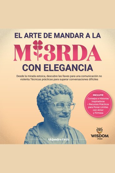 El arte de mandar a la mi3rda con elegancia - Desde la mirada Estóica descubre las llaves para una comunicación no violenta Técnicas prácticas para superar conversaciones difíciles - cover