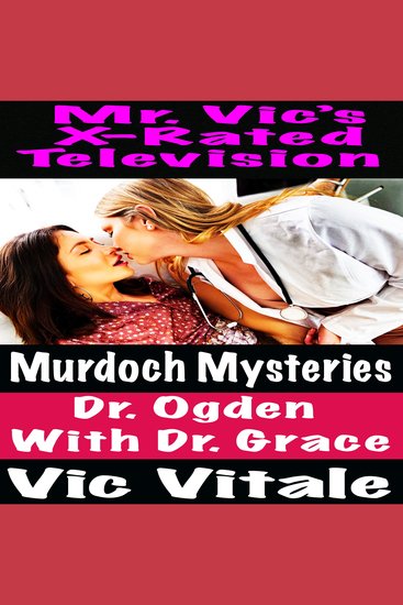 Mr Vic’s X-Rated Television Murdoch Mysteries Dr Ogden With Dr Grace - cover