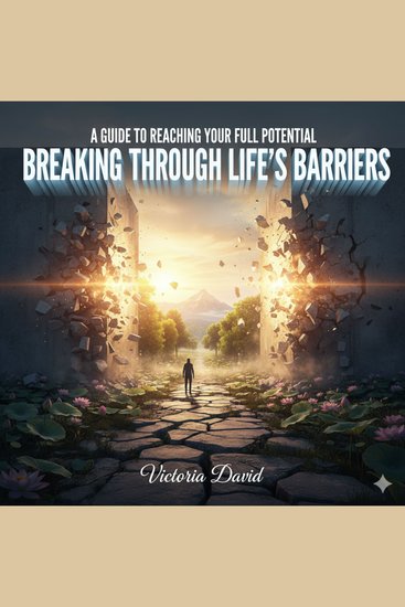 A Guide to Reaching Your Full Potential - Breaking Through Life’s Barriers - cover