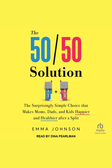 The 50 50 Solution - The Surprisingly Simple Choice that Makes Moms Dads and Kids Happier and Healthier after a Split - cover