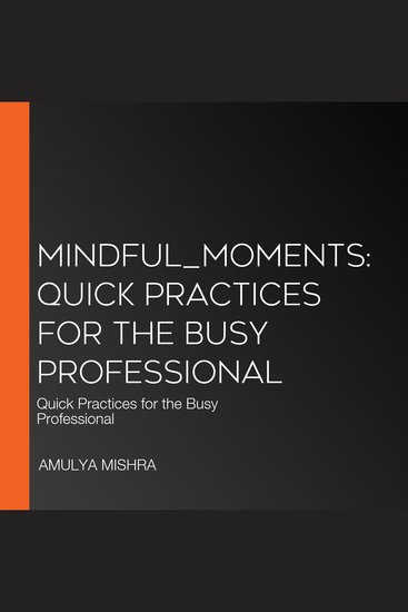 Mindful_Moments: Quick Practices for the Busy Professional - Quick Practices for the Busy Professional - cover