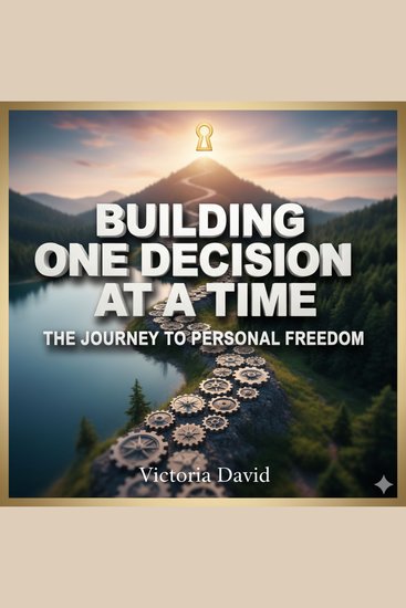 Building Confidence One Decision at a Time - The Journey to Personal Freedom - cover