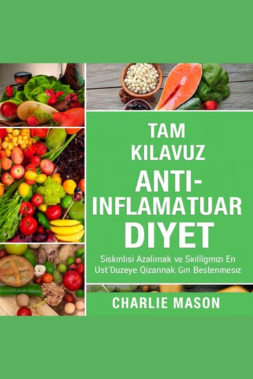 Eksiksiz Anti-İnflamatuar Diyet: İnflamasyonu Azaltmak ve Sağlığınızı En Üst Düzeye Çıkarmak İçin Beslenme Rehberiniz - cover